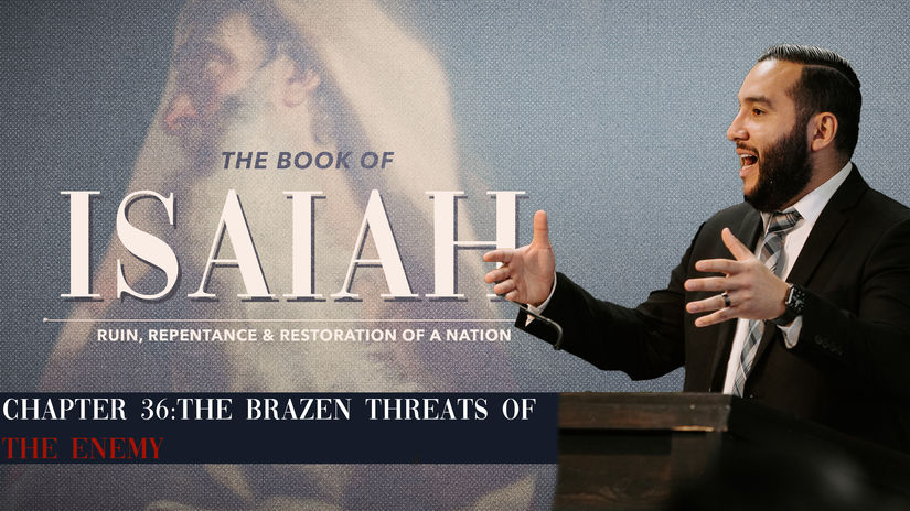Isaiah 36: The Brazen Threats of the Enemy - Pastor Bruce Mejia